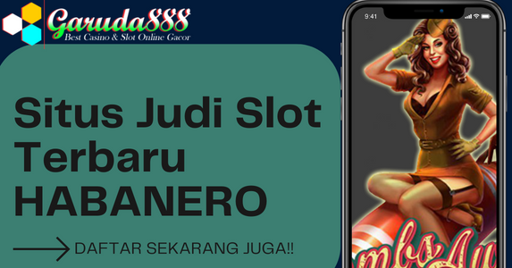 Garuda888 : Situs Judi Slot Terbaru HABANERO